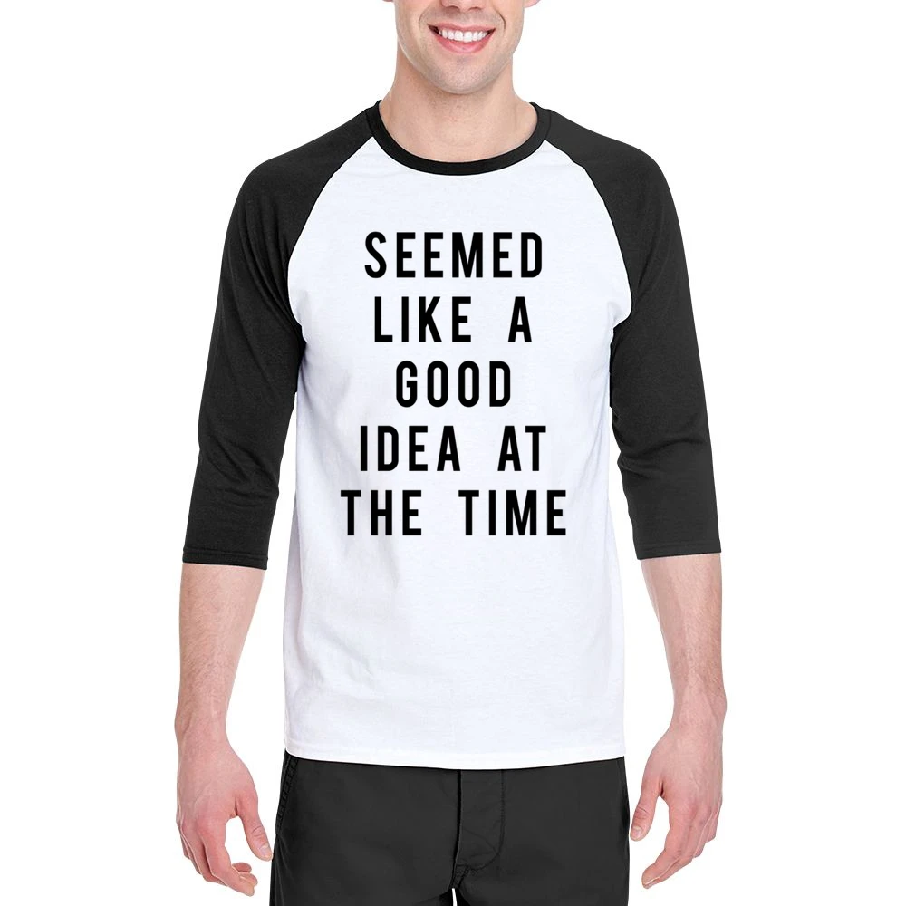 Seemed Like A Good Idea At The Time Funny Popular Graphic Tee Shirt Men 3/4 Sleeve T-Shirt
