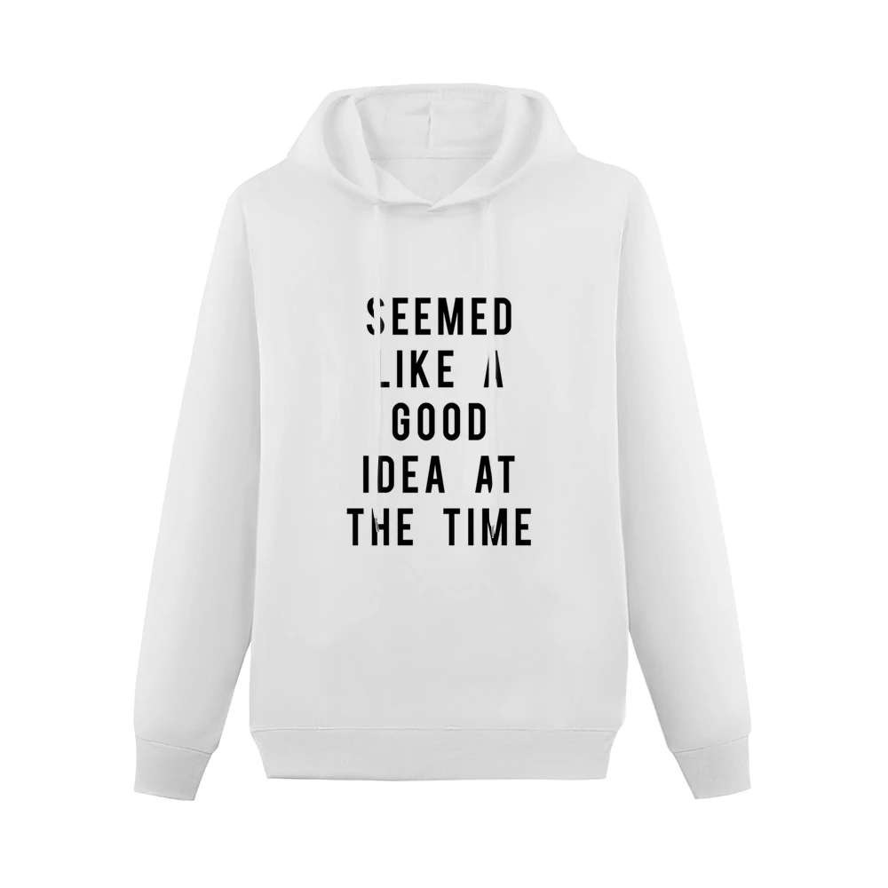 Seemed Like A Good Idea At The Time Funny Popular Graphic Tee Shirt Men Hoodie Without Pocket