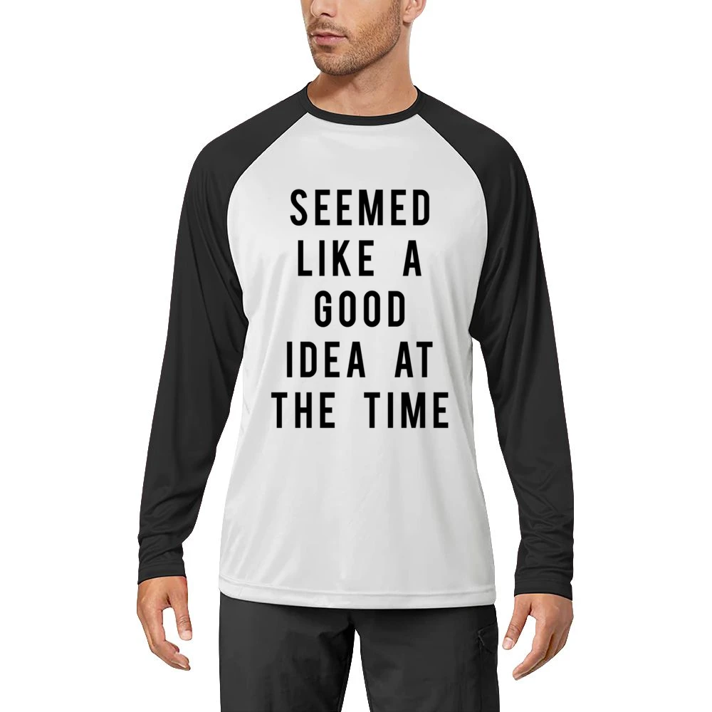 Seemed Like A Good Idea At The Time Funny Popular Graphic Tee Shirt Men Long Sleeve T-Shirt