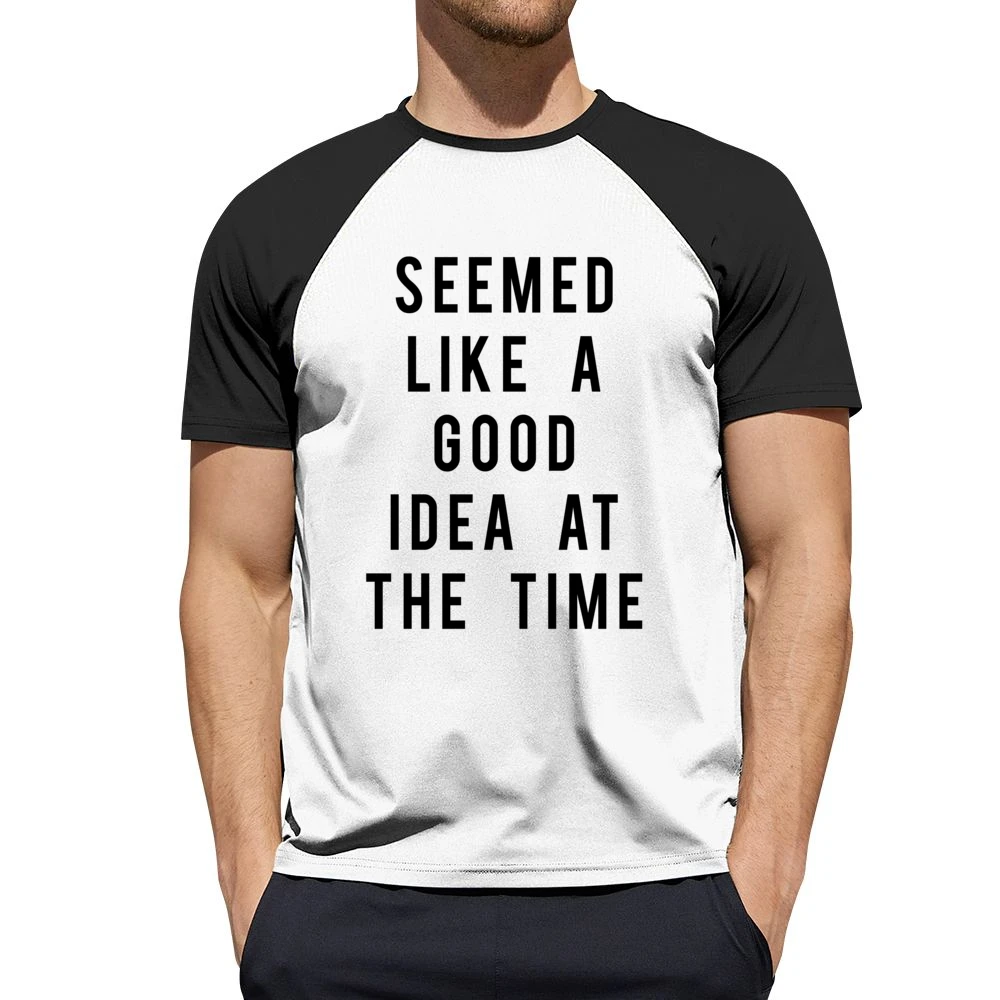 Seemed Like A Good Idea At The Time Funny Popular Graphic Tee Shirt Men Short Sleeve T-Shirt