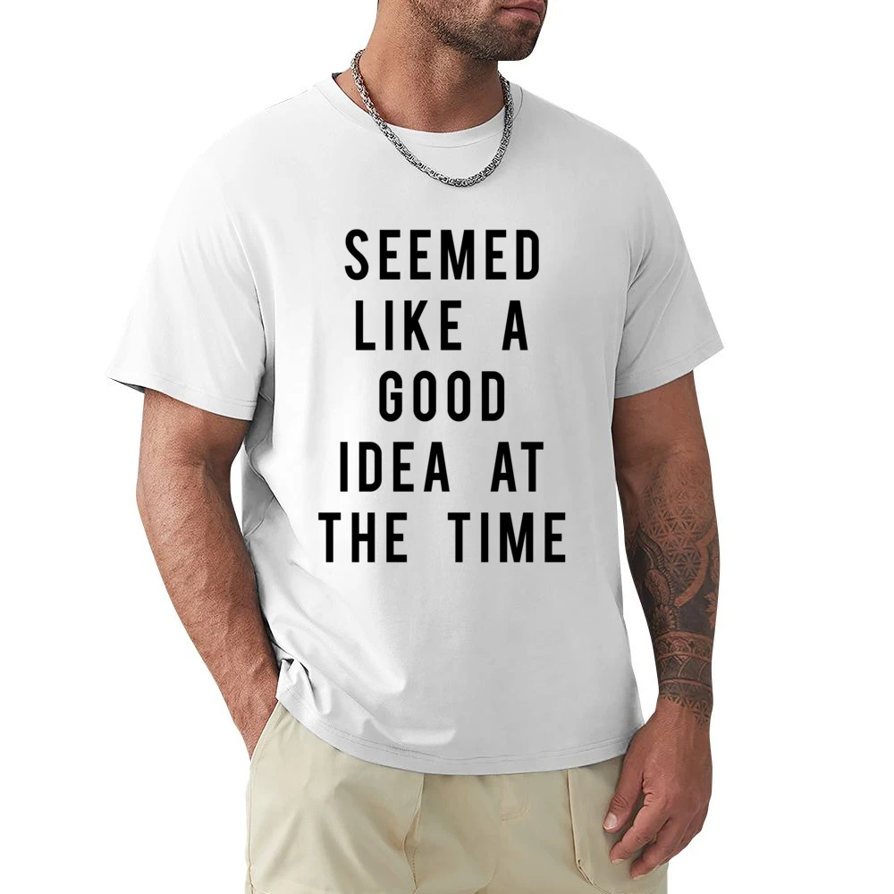 Seemed Like A Good Idea At The Time Funny Popular Graphic Tee Shirt Premium Men T-shirt