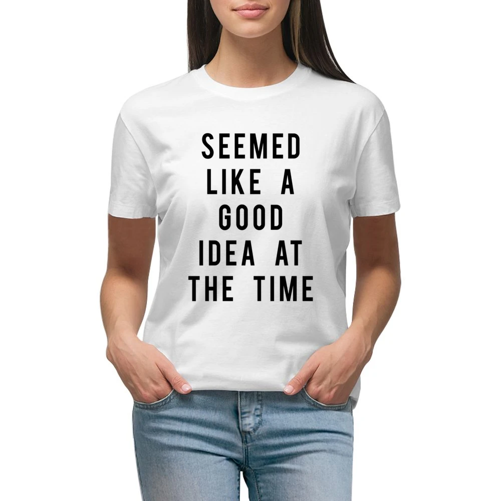 Seemed Like A Good Idea At The Time Funny Popular Graphic Tee Shirt Premium Women Ladies T-shirt