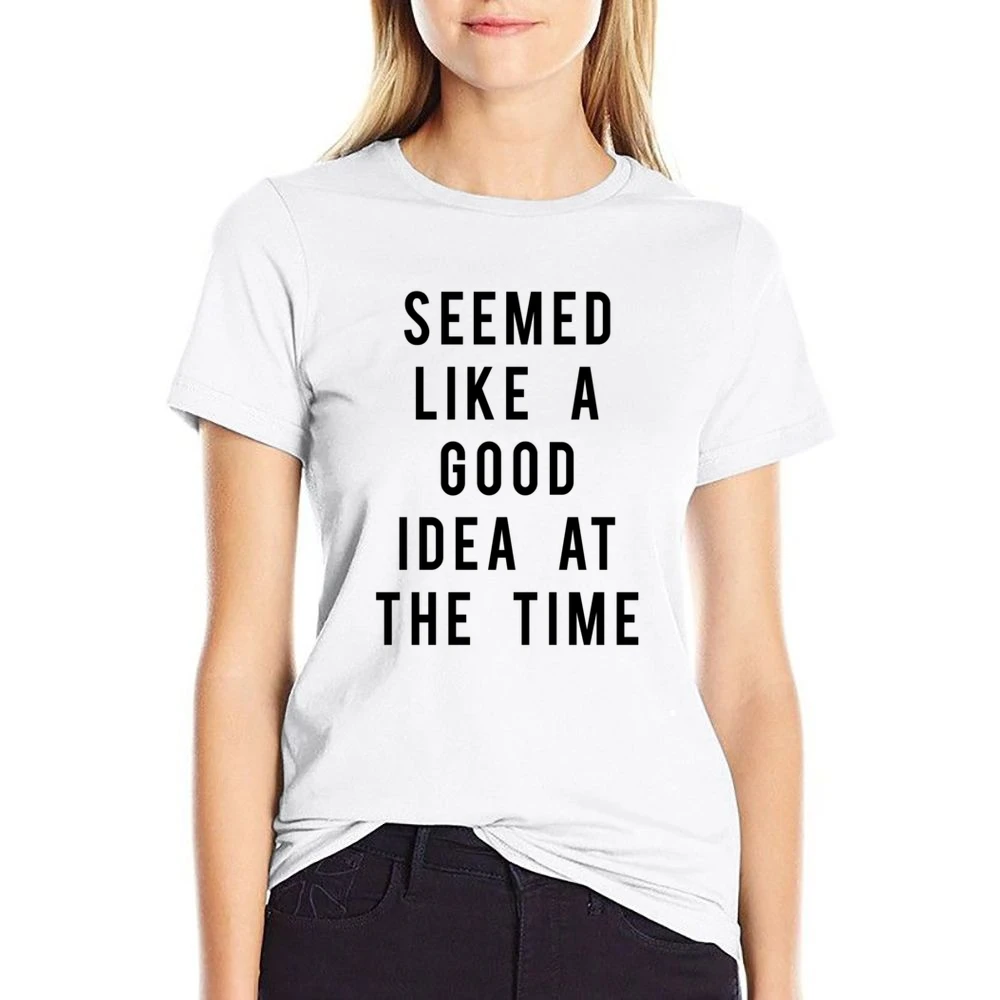 Seemed Like A Good Idea At The Time Funny Popular Graphic Tee Shirt US Size Women Ladies T-shirt