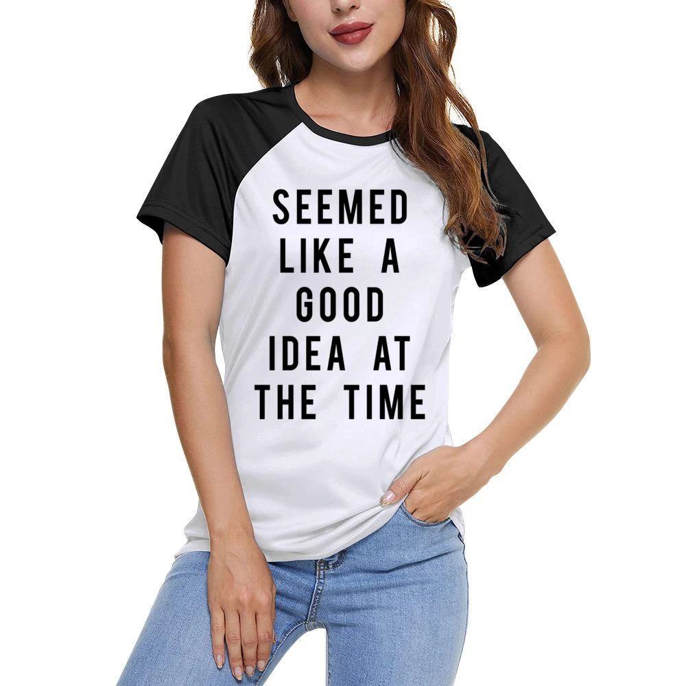 Seemed Like A Good Idea At The Time Funny Popular Graphic Tee Shirt Women Ladies Short Sleeve T-Shirt
