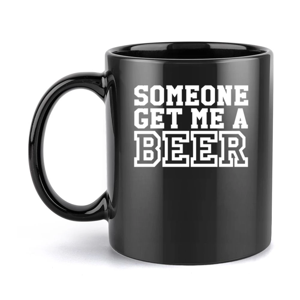 Someone Get Me A Beer Funny Drinking Party Graphic Black Mug