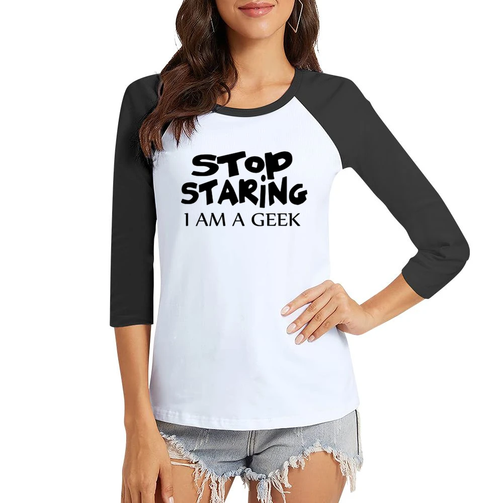 Stop Staring I am Geek black text design Women Ladies 3-4 Sleeve T-Shirt