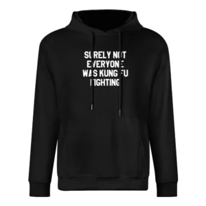 Surely Not Everyone Was Kung Fu Fighting Funny Graphic Tee Shirt European Size Men Hoodie