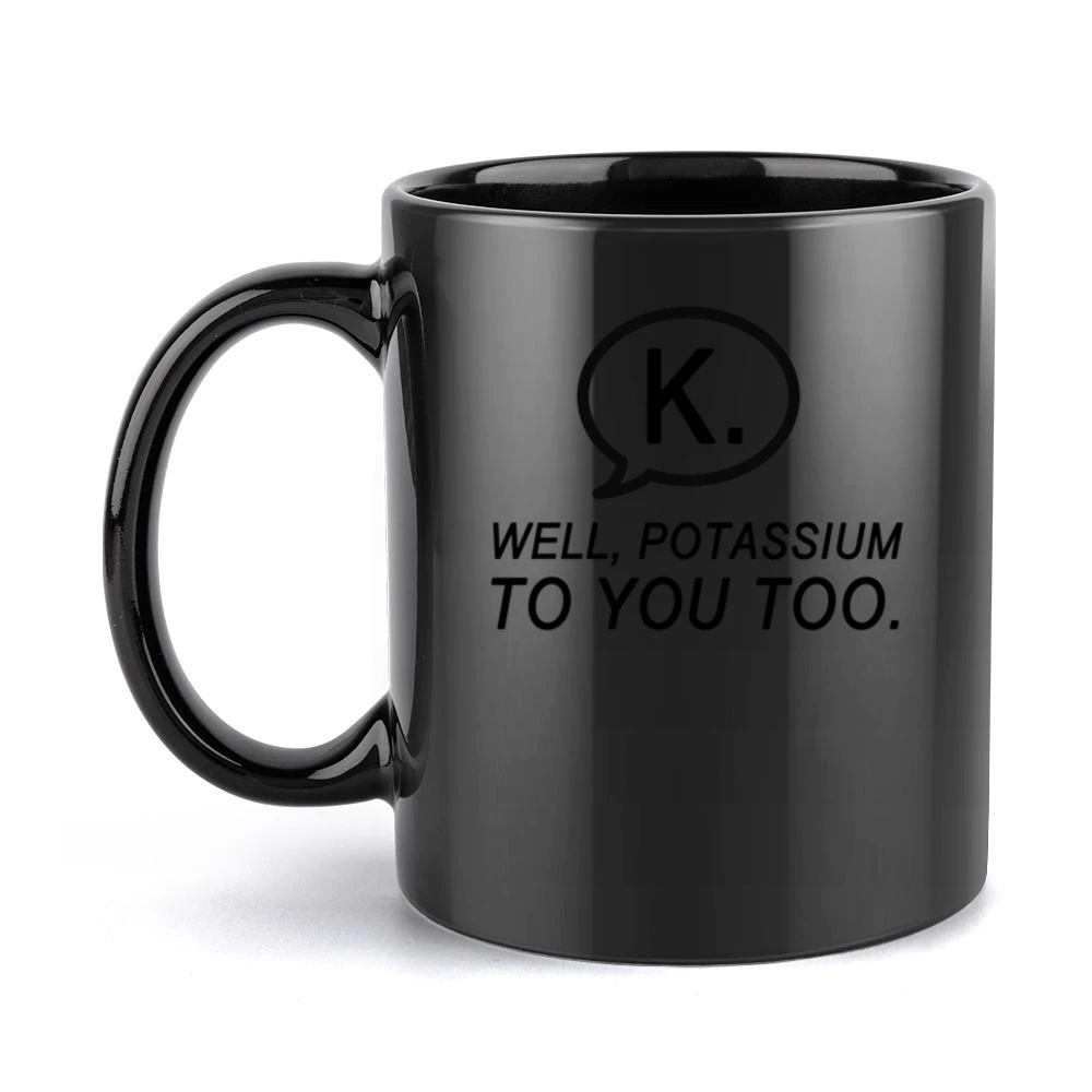 Texting K Well Potassium To You Too Funny Text Nerd Tee Shirt Black Mug
