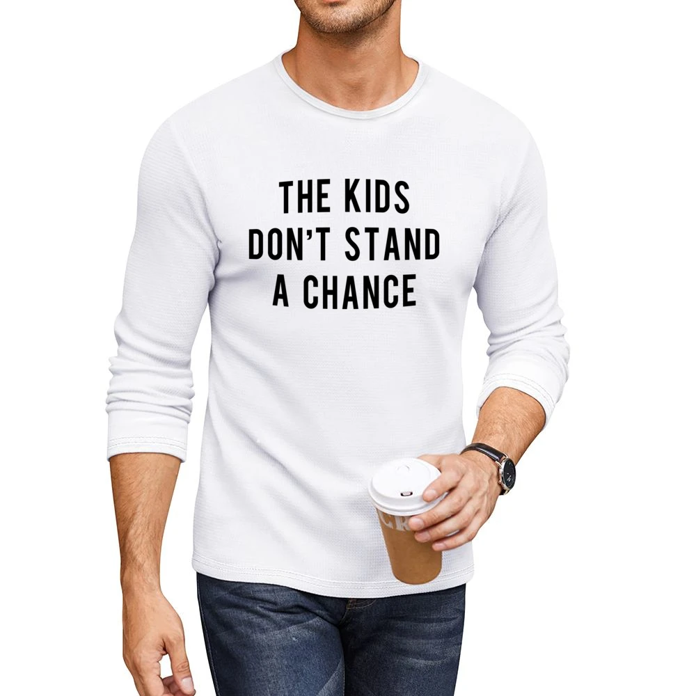 The Kids Dont Stand A Chance Fun Popular Instagram Celebrity Graphic T Men CrewNeck Long Sleeve T-Shirt