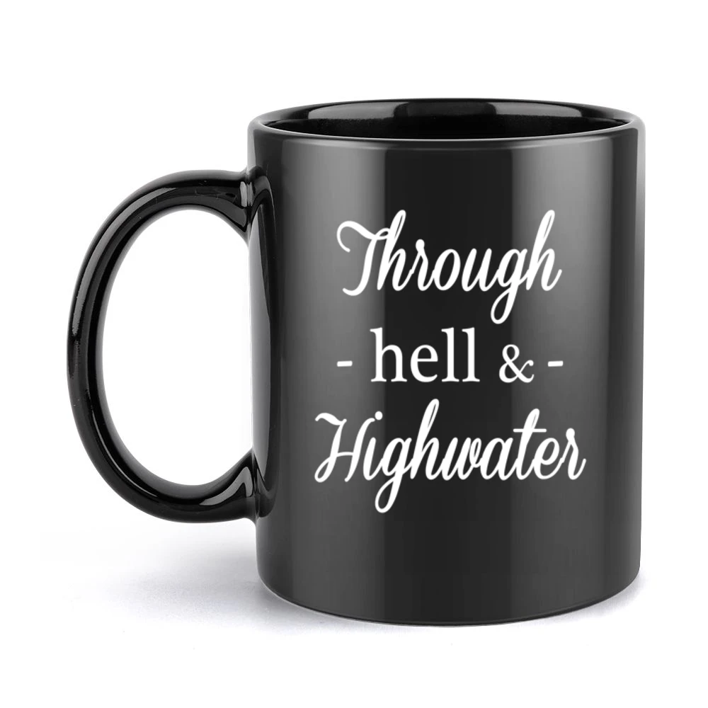 Through Hell And High Water Popular Quote Saying Fun Graphic Black Mug