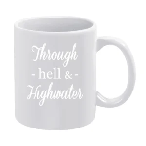 Through Hell And High Water Popular Quote Saying Fun Graphic White Mug