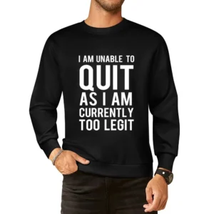 Unable To Quit As I Am Currently Too Legit Funny Graphic TShirt European Size Pullover Sweater