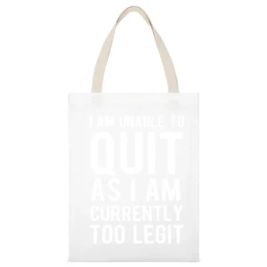 Unable To Quit As I Am Currently Too Legit Funny Graphic TShirt White Canvas Tote Shopping Bag