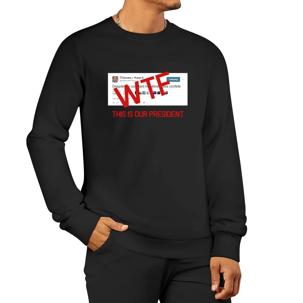 WTF This Is Our President Donald Trump Covfefe Tweet Political Graphic Men Pullover Sweatshirt