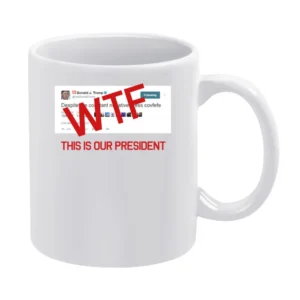 WTF This Is Our President Donald Trump Covfefe Tweet Political Graphic White Mug