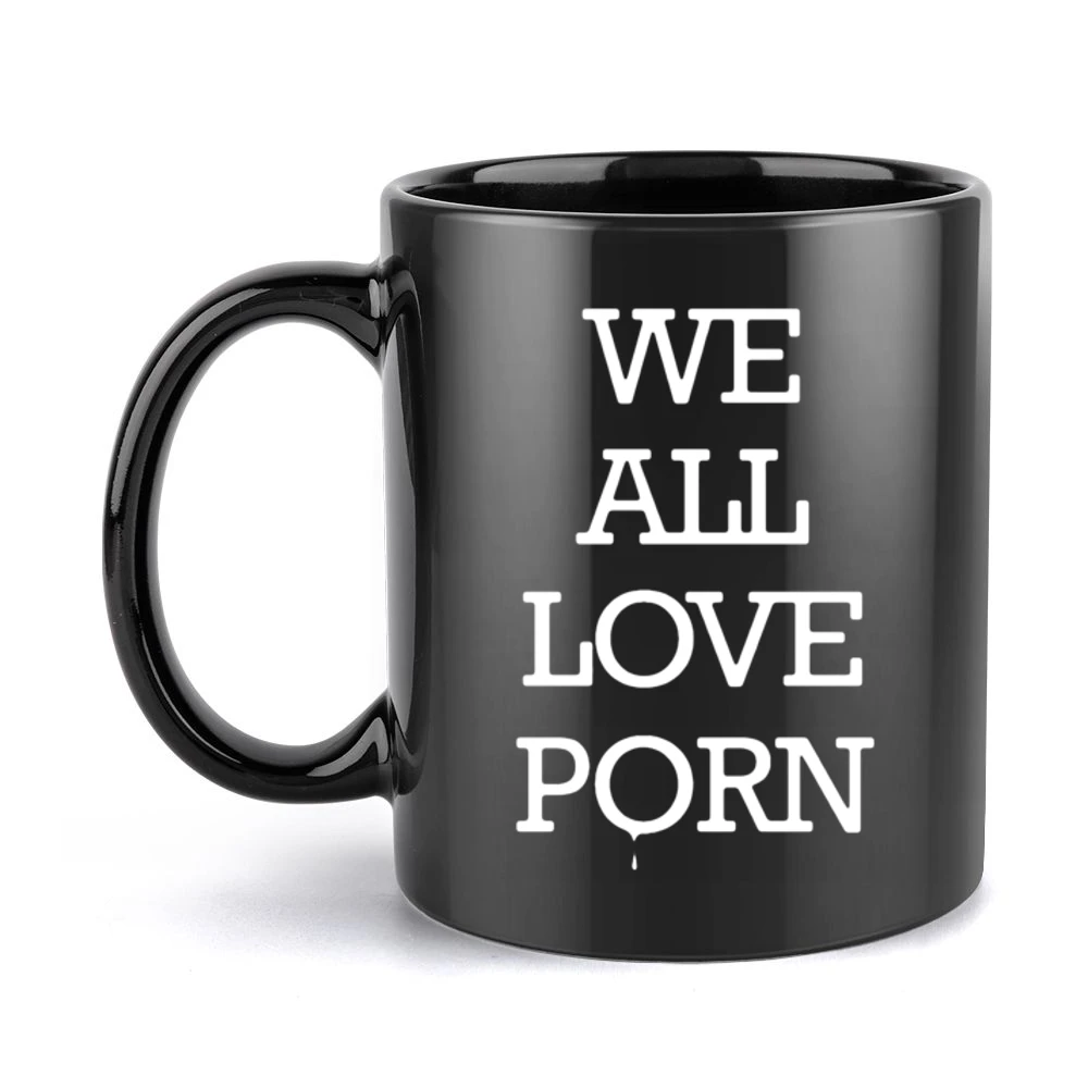 We All Love Porn Funny Inappropriate Graphic Tee Shirt Black Mug