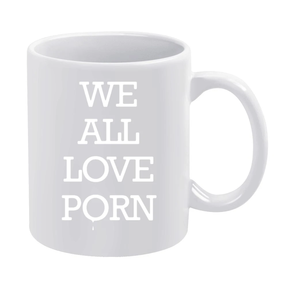 We All Love Porn Funny Inappropriate Graphic Tee Shirt White Mug