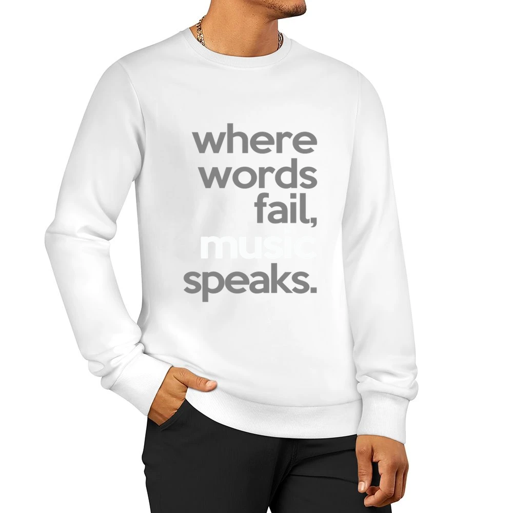 Where Words Fail Music Speaks Fun Popular Graphic Tee Shirt Men Pullover Sweatshirt