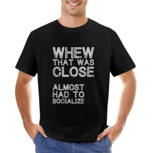 Whew That Was Close Almost Had To Socialize Funny Introvert Asian Size Men T-Shirt