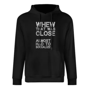 Whew That Was Close Almost Had To Socialize Funny Introvert European Size Men Hoodie