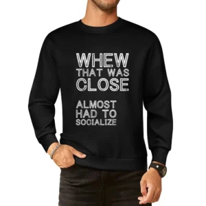 Whew That Was Close Almost Had To Socialize Funny Introvert European Size Pullover Sweater