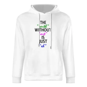 Without Art the earth is just eh European Size Men Hoodie