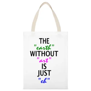 Without Art the earth is just eh White Canvas Tote Shopping Bag