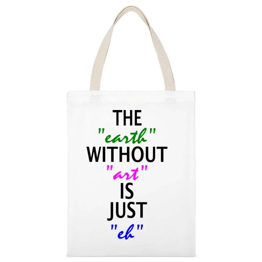 Without Art the earth is just eh White Canvas Tote Shopping Bag