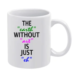 Without Art the earth is just eh White Mug