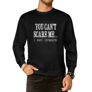 You Cant Scare Me I Have Teenagers Funny Tee Shirt European Size Pullover Sweater