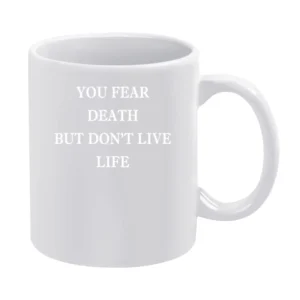 You Fear Death But Dont Live Life Popular Fun Graphic Tee Shirt White Mug