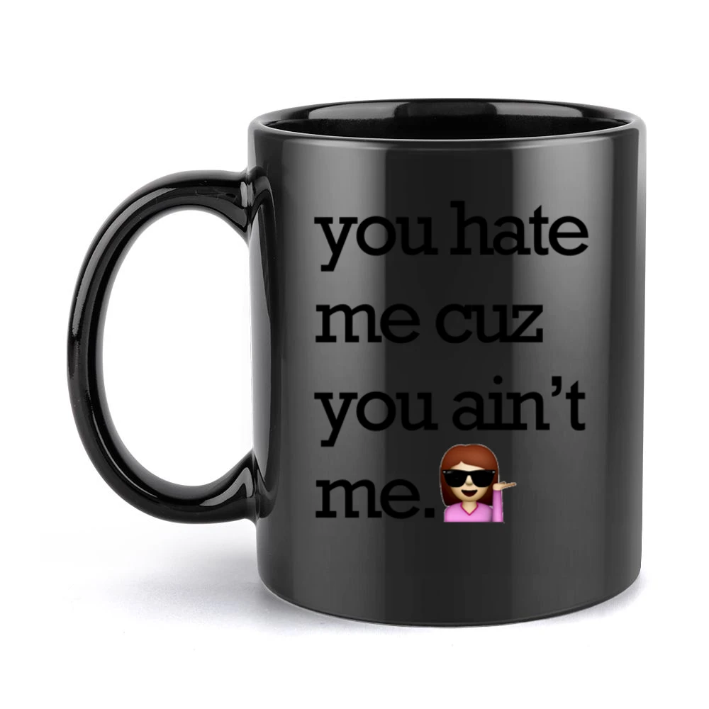 You Hate Me Cuz You Aint Me Funny Emoji Tee Shirt Black Mug