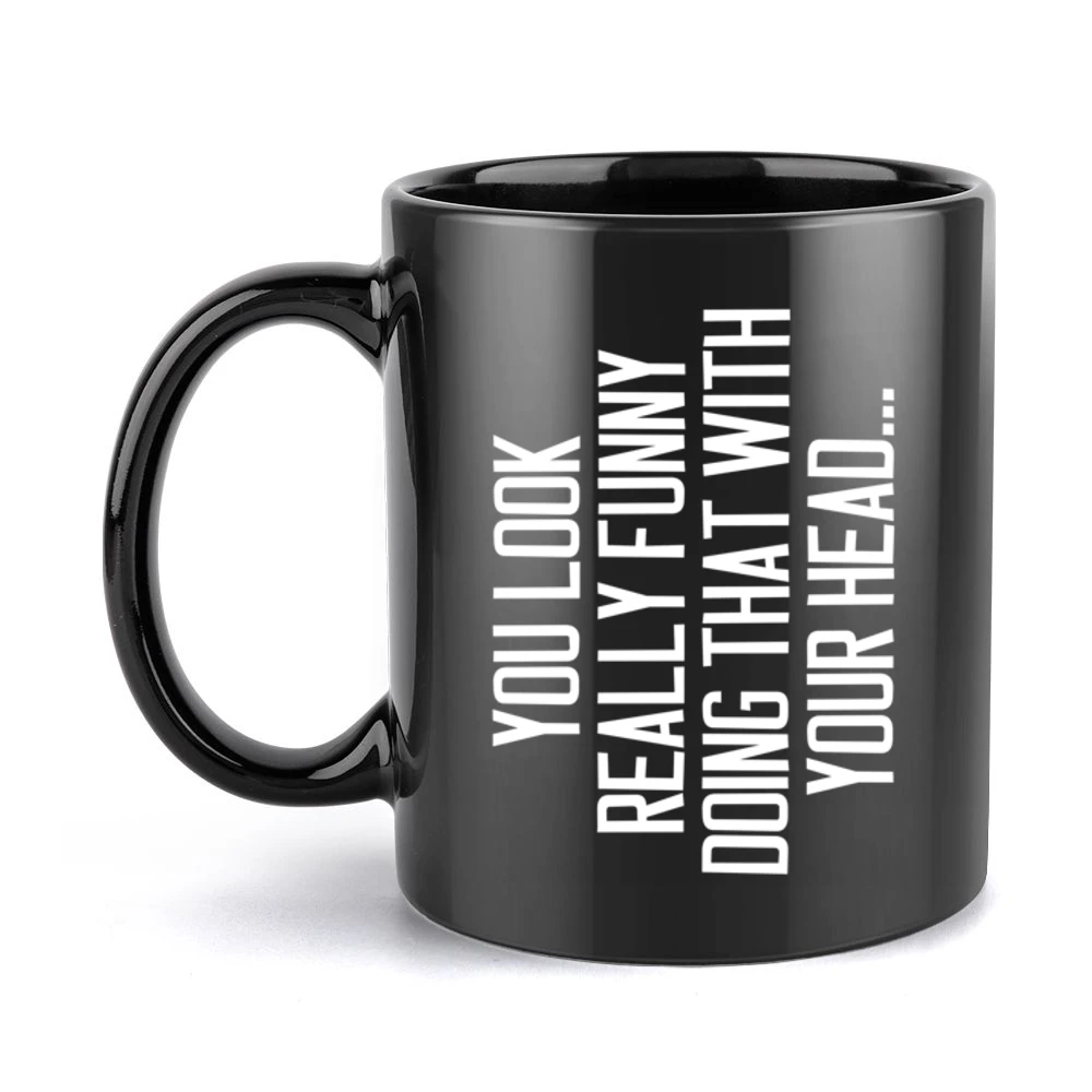 You Look Really Funny Doing That With Your Head Silly Sideways Graphic Black Mug