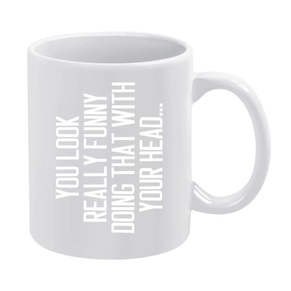 You Look Really Funny Doing That With Your Head Silly Sideways Graphic White Mug
