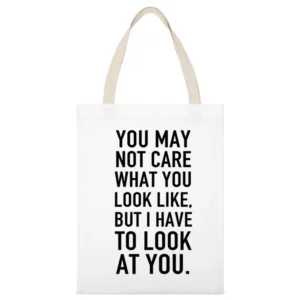 You May Not Care What You Look Like I Have To Look At You Funny Popula White Canvas Tote Shopping Bag