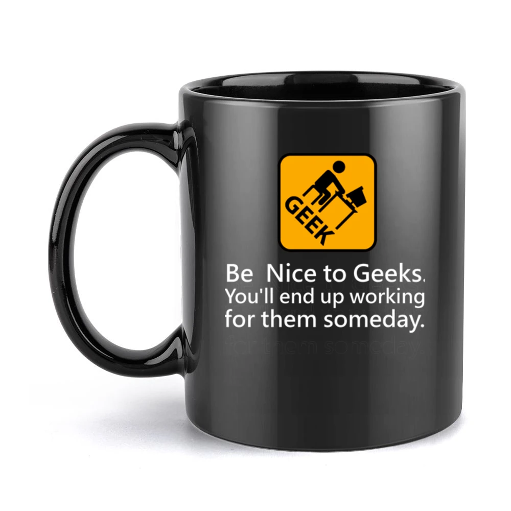 You'll end up working for them someday be nice to geek Black Mug