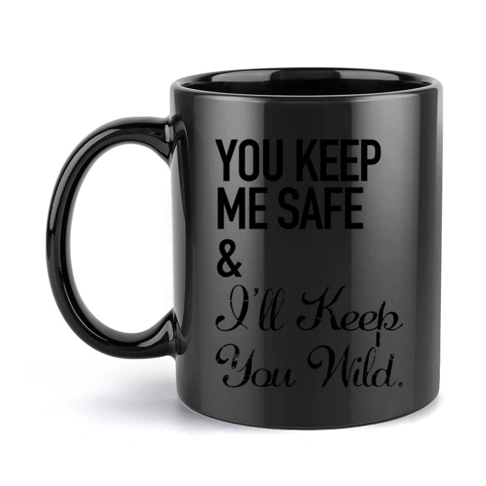 Your Keep My Safe And I Will Keep You Wild Fun Graphic Black Mug