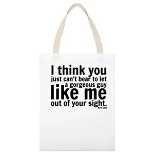i think you can't bear to let a georgeous guy like me out of your sigh White Canvas Tote Shopping Bag